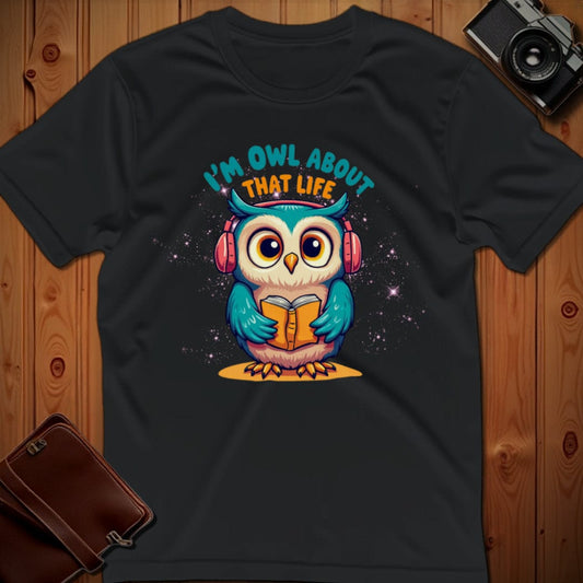Owl Tee – I’m Owl About That Life– Bold Vibrant Art
